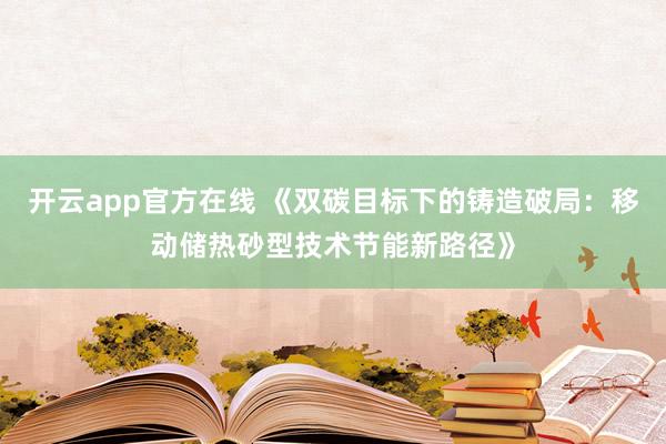 开云app官方在线 《双碳目标下的铸造破局：移动储热砂型技术节能新路径》
