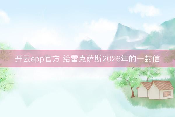 开云app官方 给雷克萨斯2026年的一封信