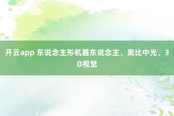 开云app 东说念主形机器东说念主、奥比中光、3D视觉