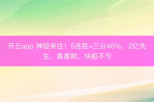 开云app 神级来往！5连胜+三分46%，2亿先生，真香啊，快船不亏
