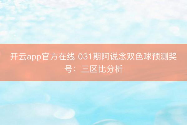 开云app官方在线 031期阿说念双色球预测奖号：三区比分析