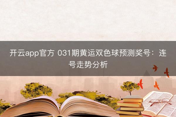 开云app官方 031期黄运双色球预测奖号：连号走势分析