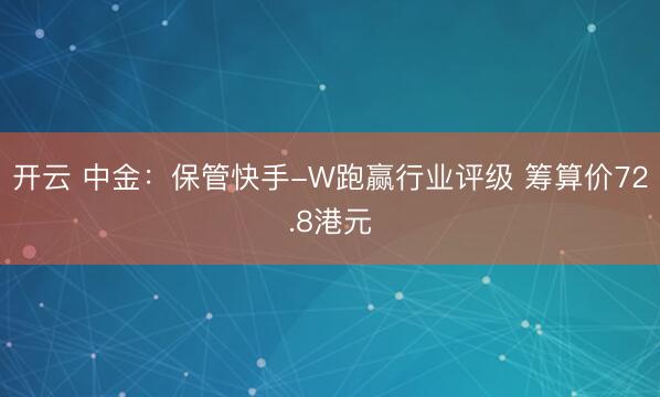 开云 中金：保管快手-W跑赢行业评级 筹算价72.8港元