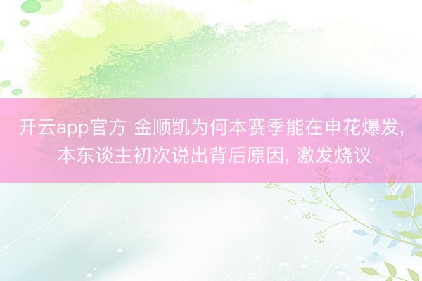 开云app官方 金顺凯为何本赛季能在申花爆发, 本东谈主初次说出背后原因, 激发烧议