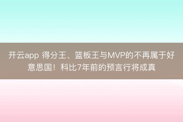开云app 得分王、篮板王与MVP的不再属于好意思国！科比7年前的预言行将成真