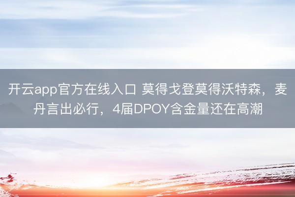 开云app官方在线入口 莫得戈登莫得沃特森，麦丹言出必行，4届DPOY含金量还在高潮
