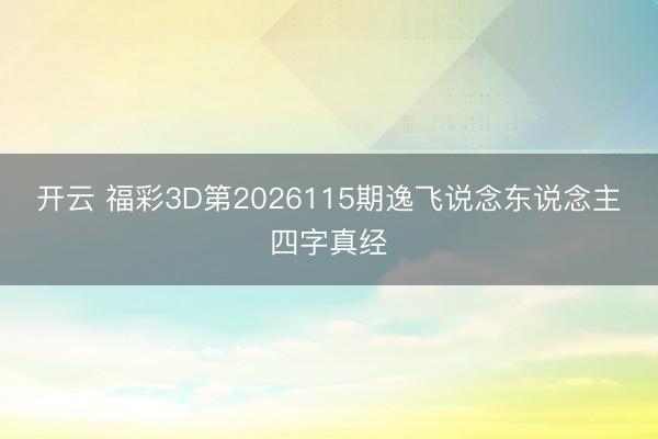 开云 福彩3D第2026115期逸飞说念东说念主四字真经