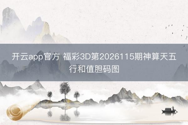 开云app官方 福彩3D第2026115期神算天五行和值胆码图