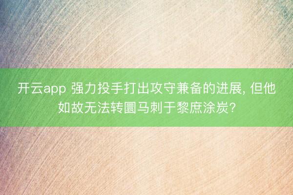 开云app 强力投手打出攻守兼备的进展， 但他如故无法转圜马刺于黎庶涂炭?