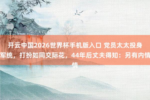 开云中国2026世界杯手机版入口 党员太太投身军统，打扮如同交际花，44年后丈夫得知：另有内情