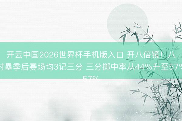 开云中国2026世界杯手机版入口 开八倍镜！八村塁季后赛场均3记三分 三分掷中率从44%升至57%
