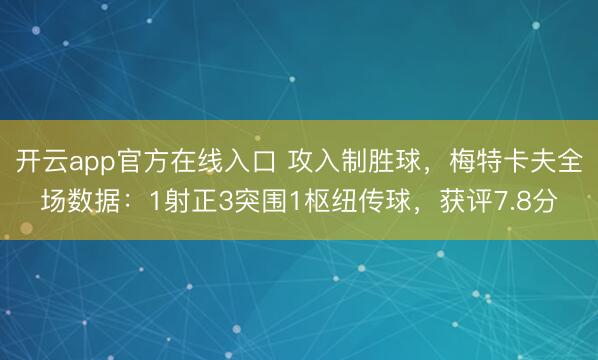 开云app官方在线入口 攻入制胜球，梅特卡夫全场数据：1射正3突围1枢纽传球，获评7.8分